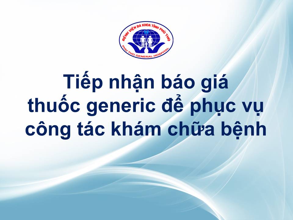 Tiếp nhận báo giá thuốc generic để triển khai đấu thầu mua sắm phục vụ công tác khám chữa bệnh của Bệnh viện đa khoa tỉnh Phú Thọ